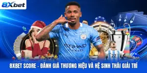 8XBET Score - Đánh Giá Thương Hiệu Và Hệ Sinh Thái Giải Trí