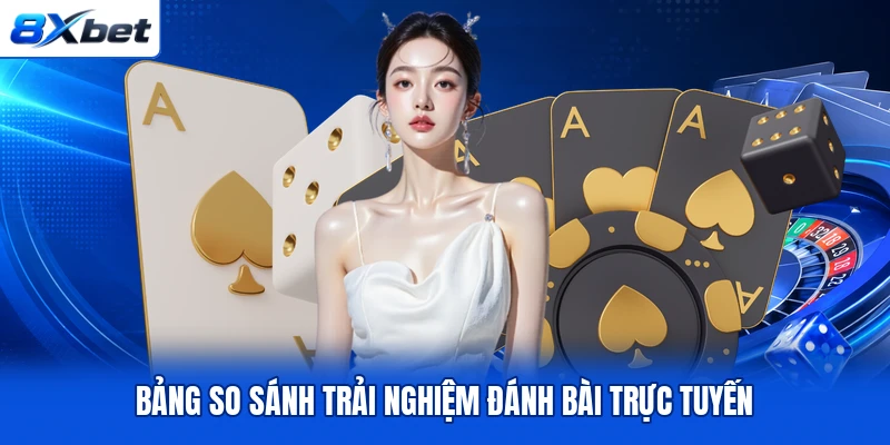 Bảng so sánh trải nghiệm đánh bài trực tuyến
