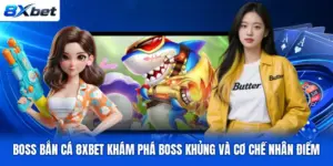 Boss Bắn Cá 8XBET Khám Phá Boss Khủng Và Cơ Chế Nhân Điểm