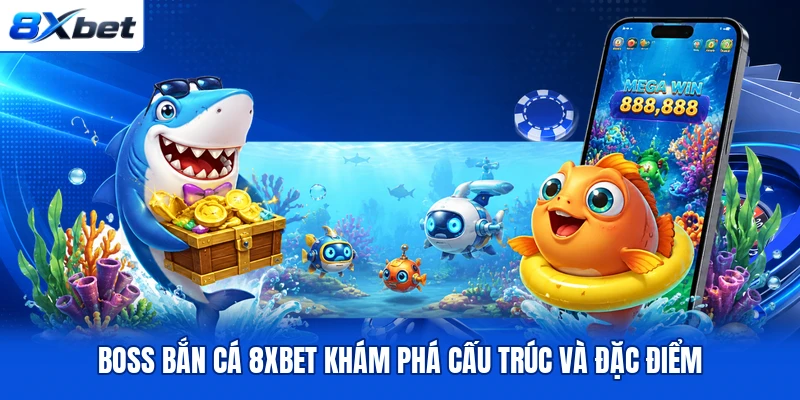 Boss bắn cá 8XBET khám phá cấu trúc và đặc điểm Boss bắn cá 8XBET khám phá cấu trúc và đặc điểm