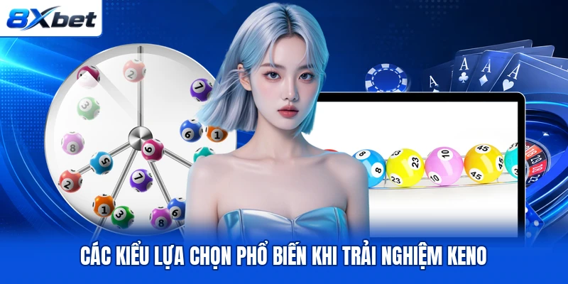 Các kiểu lựa chọn phổ biến khi trải nghiệm Keno