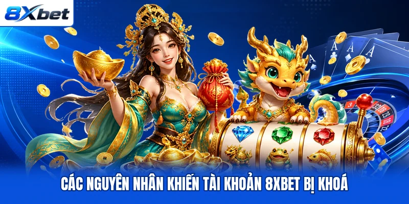 Các nguyên nhân khiến tài khoản 8XBET bị khoá