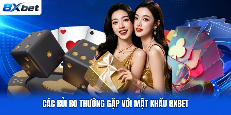 Các rủi ro thường gặp với mật khẩu 8XBET
