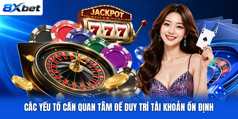 Các yếu tố cần quan tâm để duy trì tài khoản ổn định