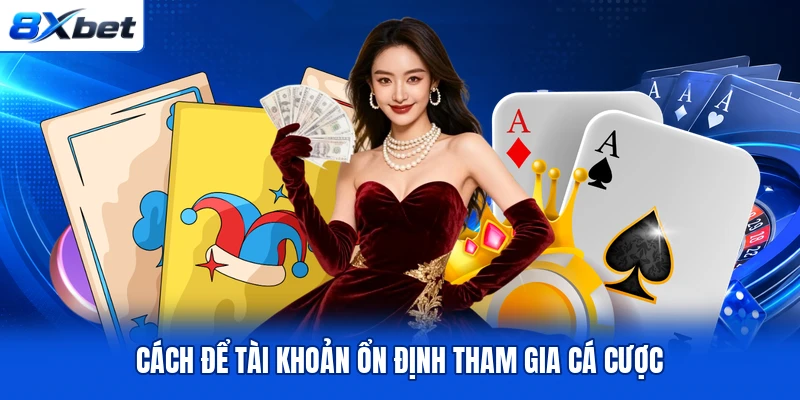 Cách để tài khoản ổn định tham gia cá cược