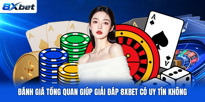Đánh giá tổng quan giúp giải đáp 8XBET có uy tín không
