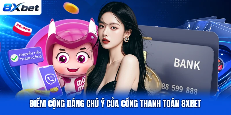 Điểm cộng đáng chú ý của cổng thanh toán 8XBET