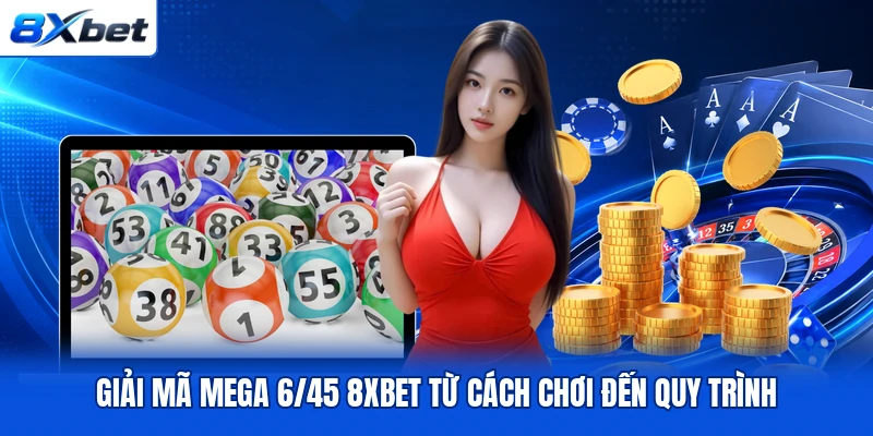 Giải mã Mega 6/45 8XBET từ cách chơi đến quy trình
