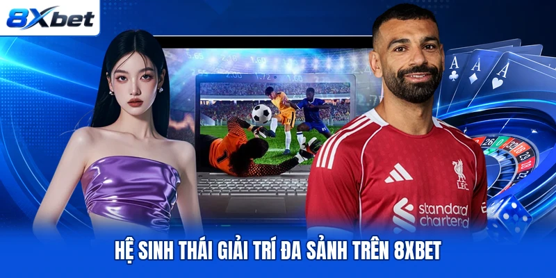 Hệ sinh thái giải trí đa sảnh trên 8XBET Hệ sinh thái giải trí đa sảnh trên 8XBET