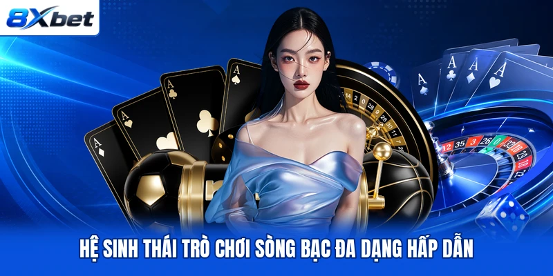 Hệ sinh thái trò chơi sòng bạc đa dạng hấp dẫn