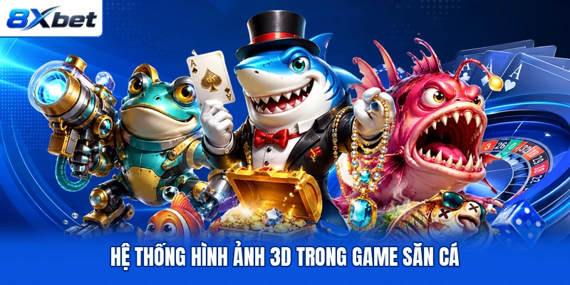 Hệ thống hình ảnh 3D trong game săn cá