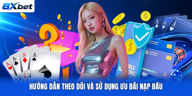 Hướng dẫn theo dõi và sử dụng ưu đãi nạp đầu