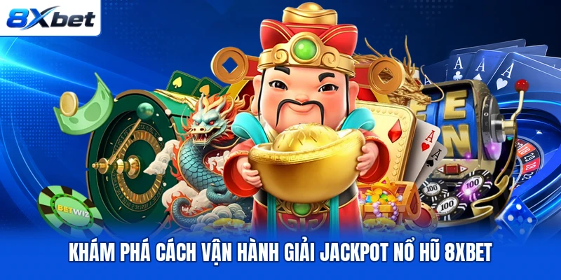 Khám phá cách vận hành giải Jackpot nổ hũ 8XBET