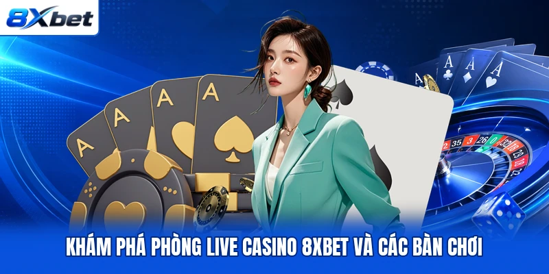 Khám phá phòng live casino 8XBET và các bàn chơi