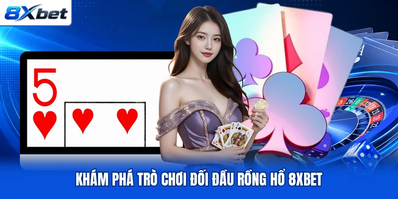 Khám phá trò chơi đối đầu Rồng Hổ 8XBET
