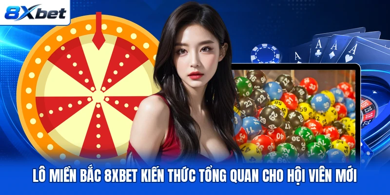 Lô Miền Bắc 8XBET  Kiến Thức Tổng Quan Cho Hội Viên Mới