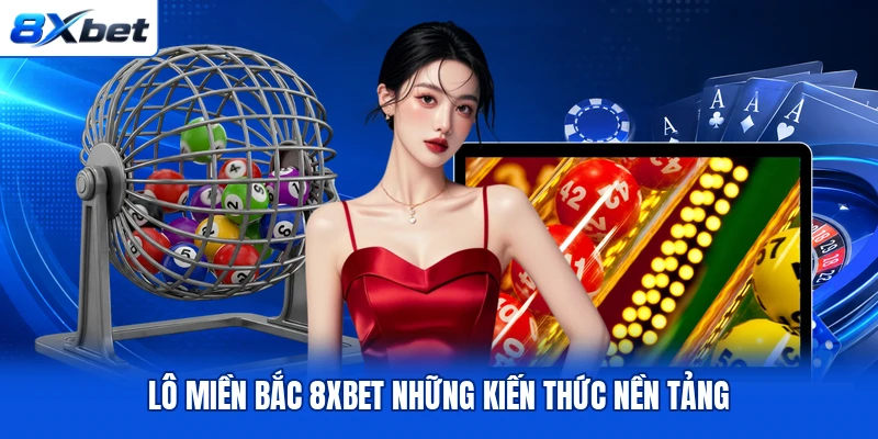 Lô miền Bắc 8XBET những kiến thức nền tảng