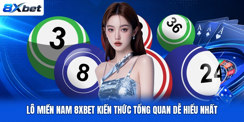 Lô Miền Nam 8XBET Kiến Thức Tổng Quan Dễ Hiểu Nhất