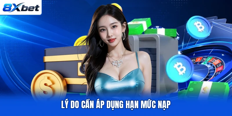 Lý do cần áp dụng hạn mức nạp