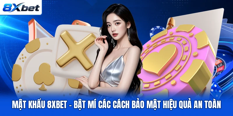 Mật Khẩu 8XBET - Bật Mí Các Cách Bảo Mật Hiệu Quả An Toàn