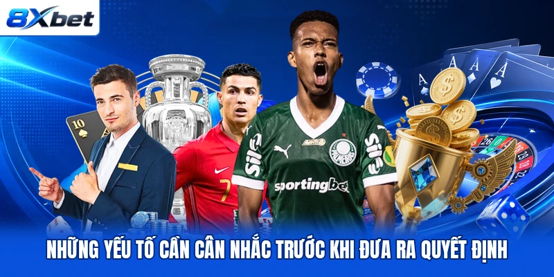 Những yếu tố cần cân nhắc trước khi đưa ra quyết định