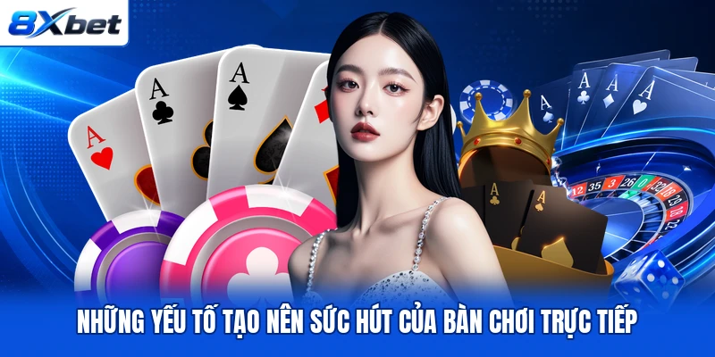 Những yếu tố tạo nên sức hút của bàn chơi trực tiếp