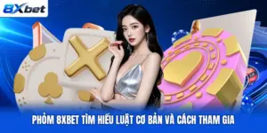 Phỏm 8XBET Tìm Hiểu Luật Cơ Bản Và Cách Tham Gia