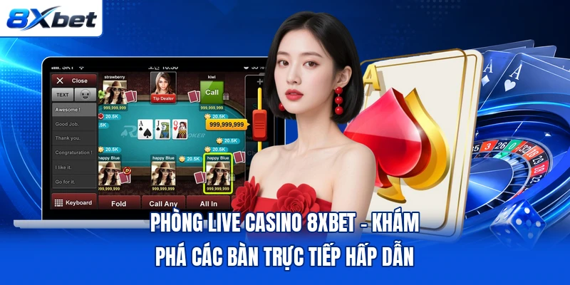 Phòng Live Casino 8XBET – Khám Phá Các Bàn Trực Tiếp Hấp Dẫn