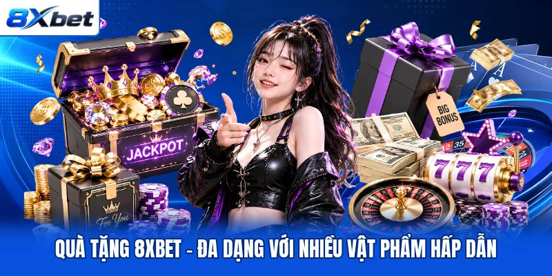 Quà Tặng 8XBET - Đa Dạng Với Nhiều Vật Phẩm Hấp Dẫn