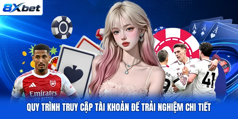 Quy trình truy cập tài khoản để trải nghiệm chi tiết
