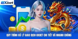 Quy Trình Xử Lý Giao Dịch 8XBET Chi Tiết Và Nhanh Chóng