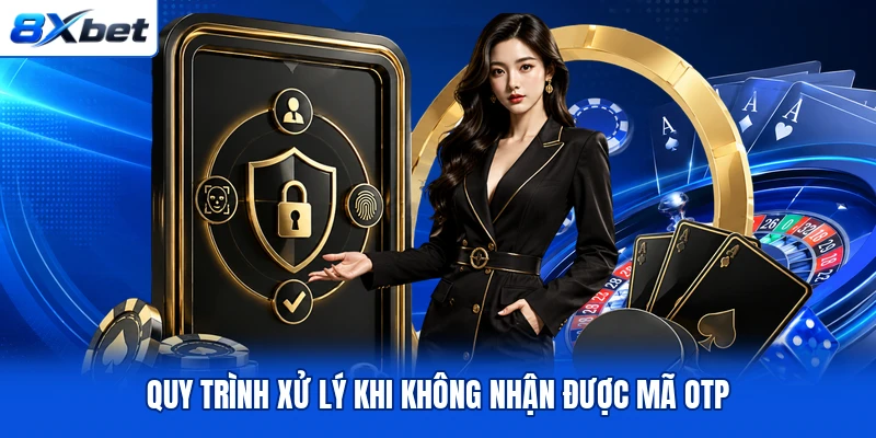 Quy trình xử lý khi không nhận được mã OTP