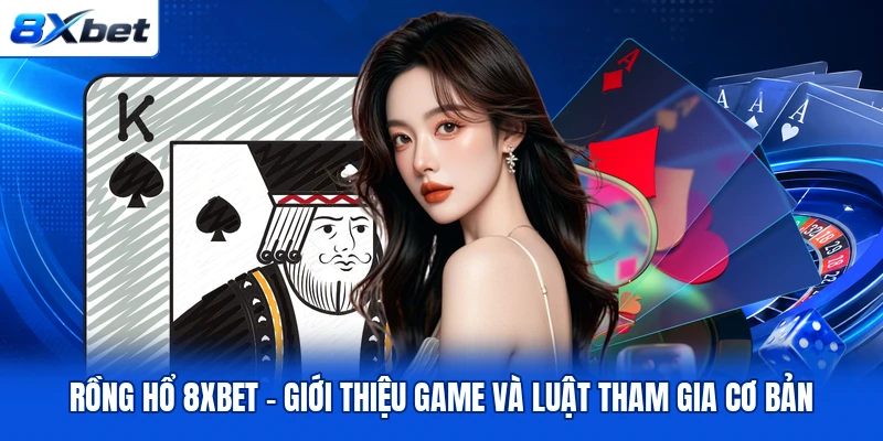 Rồng Hổ 8XBET – Giới Thiệu Game Và Luật Tham Gia Cơ Bản