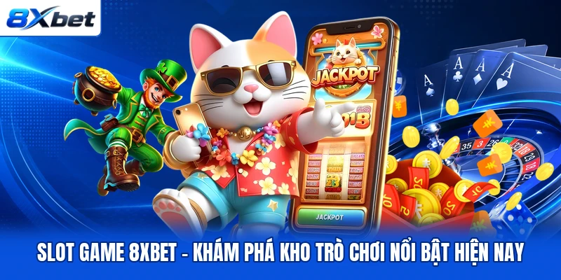 Slot Game 8XBET – Khám Phá Kho Trò Chơi Nổi Bật Hiện Nay