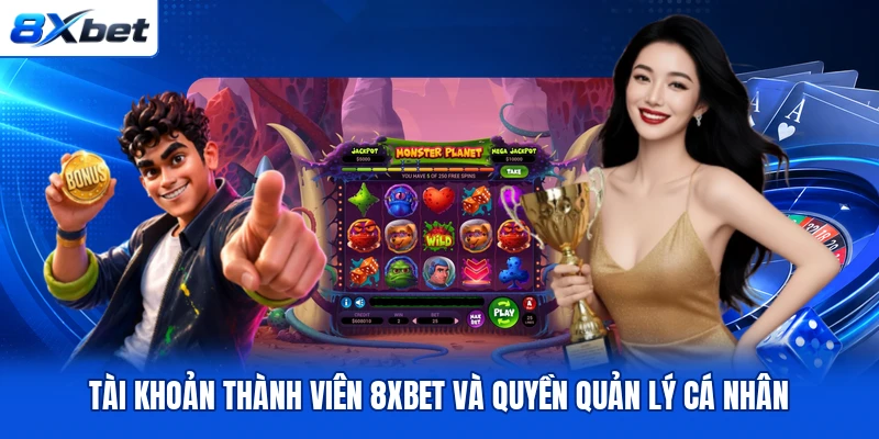 Tài Khoản Thành Viên 8XBET Và Quyền Quản Lý Cá Nhân