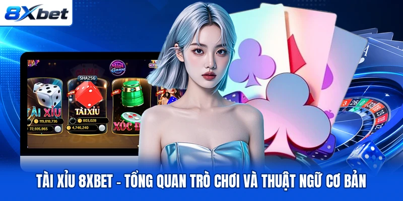 Tài Xỉu 8XBET – Tổng Quan Trò Chơi Và Thuật Ngữ Cơ Bản