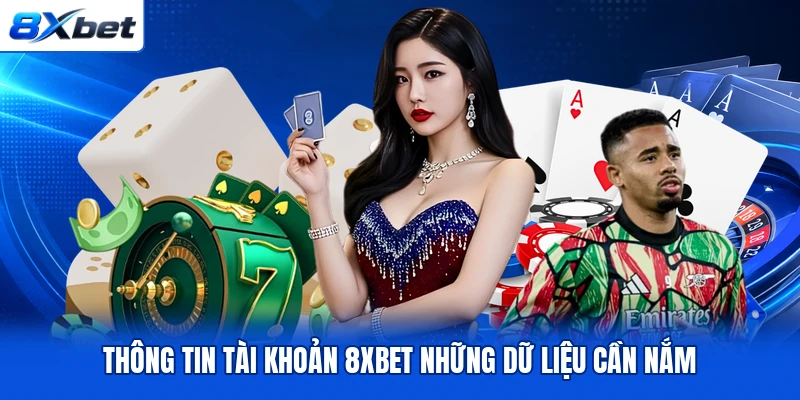 Thông tin tài khoản 8XBET những dữ liệu cần nắm