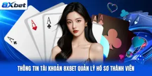 Thông Tin Tài Khoản 8XBET Quản Lý Hồ Sơ Thành Viên