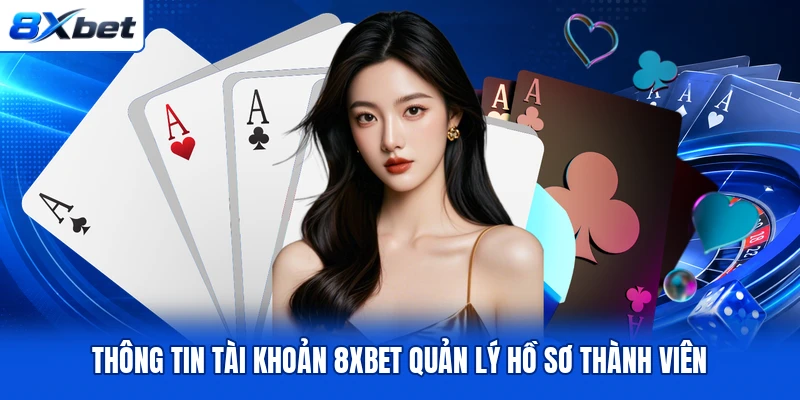 Thông Tin Tài Khoản 8XBET Quản Lý Hồ Sơ Thành Viên