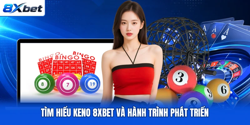 Tìm hiểu Keno 8XBET và hành trình phát triển