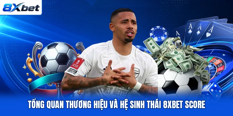 Tổng quan thương hiệu và hệ sinh thái 8XBET score Tổng quan thương hiệu và hệ sinh thái 8XBET score