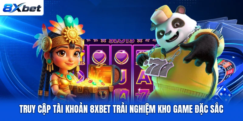 Truy cập tài khoản 8XBET trải nghiệm kho game đặc sắc