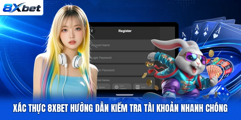 Xác Thực 8XBET Hướng Dẫn Kiểm Tra Tài Khoản Nhanh Chóng
